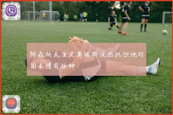 阿森纳关注皮奥埃斯波西托但他对国米情有独钟