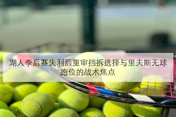 湖人季后赛失利后重审挡拆选择与里夫斯无球跑位的战术焦点